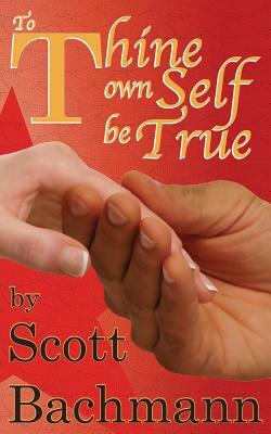 To Thine Own Self Be True by Scott Bachmann