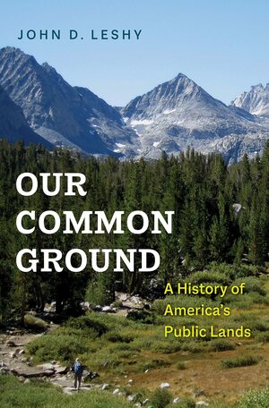 Our Common Ground: A History of America's Public Lands by John D. Leshy