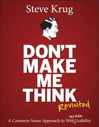 Don't Make Me Think, Revisited: A Common Sense Approach to Web Usability by Steve Krug
