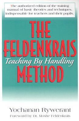 The Feldenkrais Method: Teaching by Handling by Yochanan Rywerant