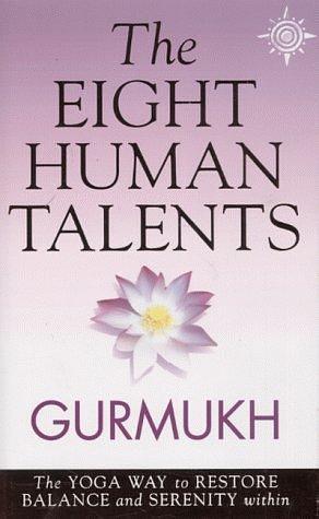 The Eight Human Talents: The Yoga Way to Restore Balance and Serenity by Gurmukh Kaur Khalsa, Gurmukh Kaur Khalsa