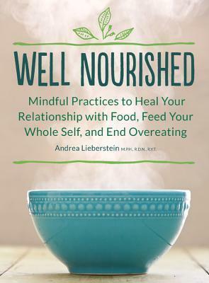 Well Nourished: A Guide to Mindful Eating, Inner Nourishment and Feeding Your Whole Self by Andrea Lieberstein