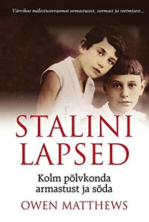 Stalini Lapsed: Kolm põlvkonda armastust ja sõda by Owen Matthews