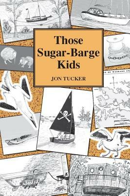 Those Sugar-Barge Kids by Jon Tucker