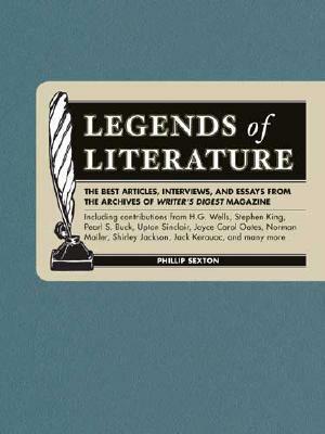 Legends of Literature: The Best Articles, Interviews, and Essays from the Archives of Writer's Digest Magazine by Phillip Sexton