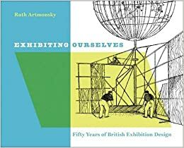 Exhibiting Ourselves: Fifty Years of British Exhibition Design by Ruth Artmonsky