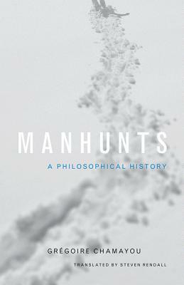 Manhunts: A Philosophical History by Grégoire Chamayou, Grégoire Chamayou