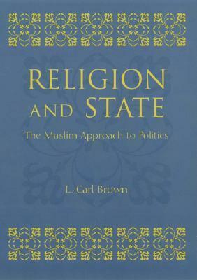 Religion and State: The Muslim Approach to Politics by L. Carl Brown