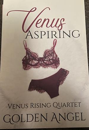 Venus Aspiring by Golden Angel