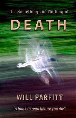 The Something and Nothing of Death by Will Parfitt