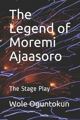 The Legend of Moremi Ajaasoro: The Stage Play by Wole Oguntokun