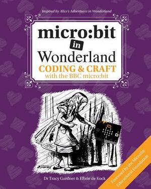 micro: bit in Wonderland: Coding & Craft with the BBC micro: bit (microbit) First Edition by Elbrie de Kock, Tech Age Kids, Tracy Gardner