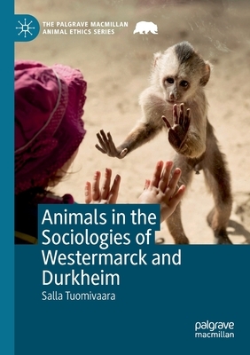 Animals in the Sociologies of Westermarck and Durkheim by Salla Tuomivaara