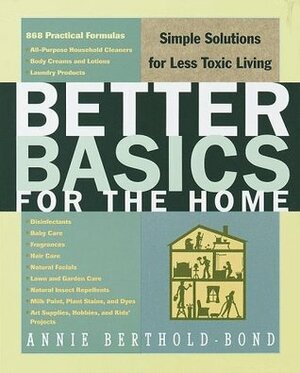 Better Basics for the Home: Simple Solutions for Less Toxic Living by Annie Berthold-Bond