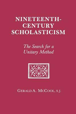 Nineteenth Century Scholasticism: The Search for a Unitary Method by Gerald A. McCool