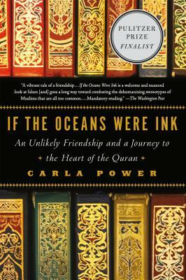 If the Oceans Were Ink: An Unlikely Friendship and a Journey to the Heart of the Quran by Carla Power