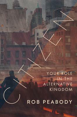 Citizen: Your Role in the Alternative Kingdom by Rob Peabody