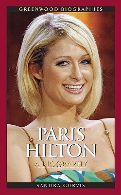 Paris Hilton: A Biography by Sandra Gurvis