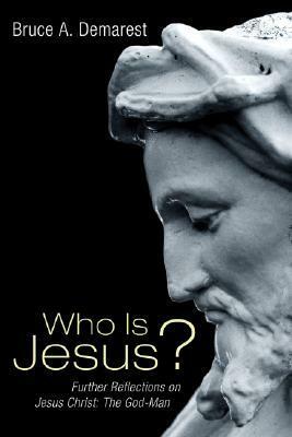 Who Is Jesus?: Further Reflections on Jesus Christ: The God-Man by Bruce A. Demarest, Anna M. Singer