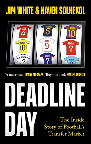 Deadline Day: The Inside Story of Football's Transfer Market by Kaveh Solhekol, Jim White