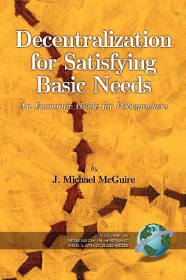 Decentralization for Satisfying Basic Needs: An Economic Guide for Policy Makers (PB) by Michael J. McGuire, J. Michael McGuire