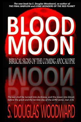 Blood Moon: Biblical Signs of the Coming Apocalypse by S. Douglas Woodward