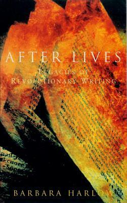 After Lives: Legacies of Revolutionary Writing by Barbara Harlow
