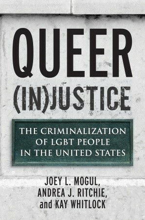 Queer (In)Justice: The Criminalization of LGBT People in the United States by Kay Whitlock, Andrea J. Ritchie, Joey L. Mogul