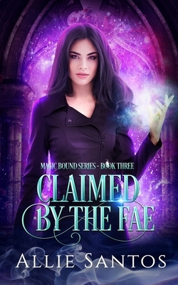 Claimed by the Fae: Magic Bound Book 3 by Allie Santos