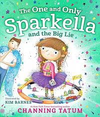 The One and Only Sparkella and the Big Lie by Channing Tatum