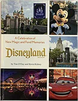 Disneyland Resort a Celebration of New Magic and Fond Memories by Kevin Kidney, Tim O'Day