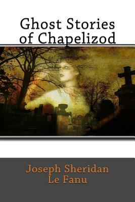 Ghost Stories of Chapelizod by J. Sheridan Le Fanu