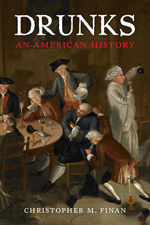 Drunks: An American History by Christopher M. Finan