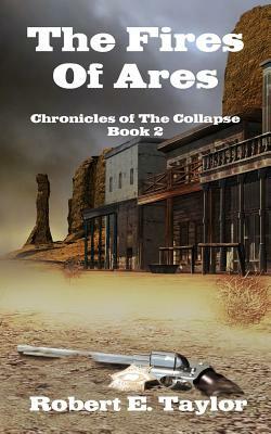 The Fires Of Ares: Chronicles of The Collapse, Book 2 by Robert E. Taylor