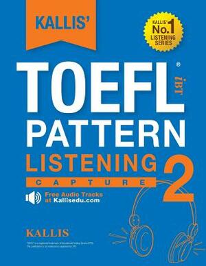 KALLIS' TOEFL iBT Pattern Listening 2: Capture (College Test Prep 2016 + Study Guide Book + Practice Test + Skill Building - TOEFL iBT 2016): TOEFL iB by Kallis