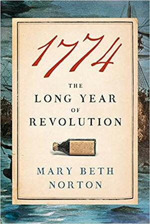 1774: The Long Year of Revolution by Mary Beth Norton