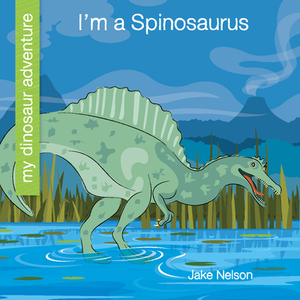 I'm a Spinosaurus by Jake Nelson