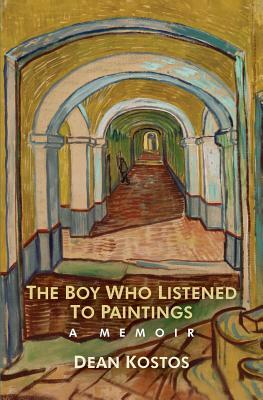 The Boy Who Listened To Paintings: A Memoir by Dean Kostos