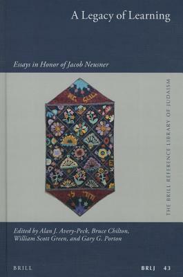 A Legacy of Learning: Essays in Honor of Jacob Neusner by 