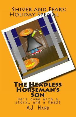 The Headless Horseman's Son: He's come with a story... and a head! by Aj Hard