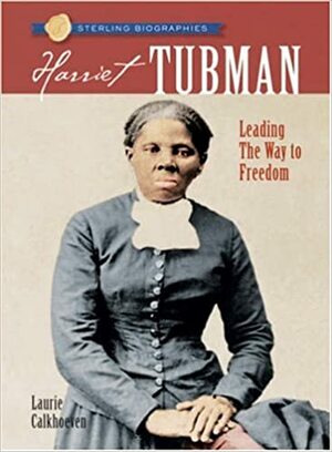 Harriet Tubman: Leading the Way to Freedom by Laurie Calkhoven