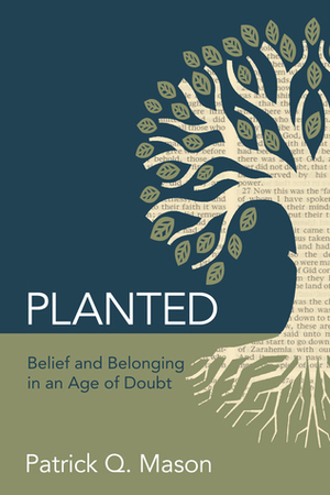 Planted: Belief and Belonging in an Age of Doubt by Patrick Q. Mason