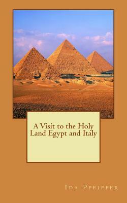 A Visit to the Holy Land Egypt and Italy by Ida Pfeiffer