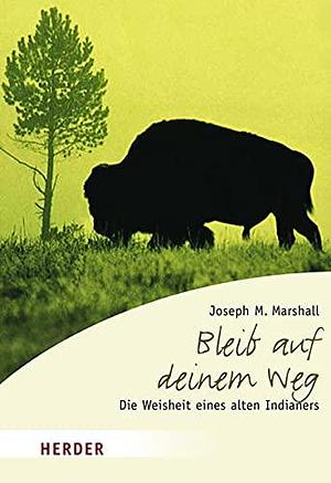 Bleib auf deinem Weg: Die Weisheit eines alten Indianers by Joseph M. Marshall III, Joseph M. Marshall III