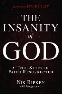 The Insanity of God: A True Story of Faith Resurrected by Nik Ripken, Gregg Lewis