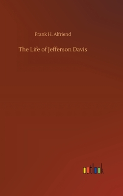 The Life of Jefferson Davis by Frank H. Alfriend