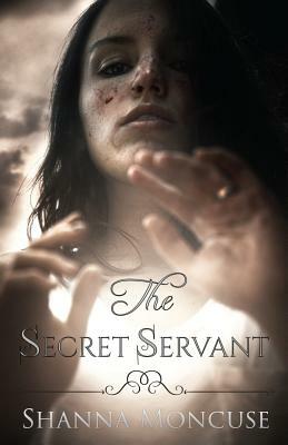 The Secret Servant by Shanna Moncuse
