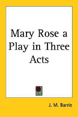 Mary Rose: A Play in Three Acts by J.M. Barrie