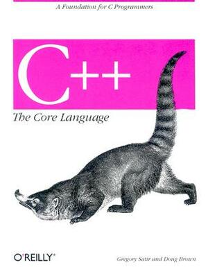 C++ the Core Language: A Foundation for C Programmers by Doug Brown, Gregory Satir