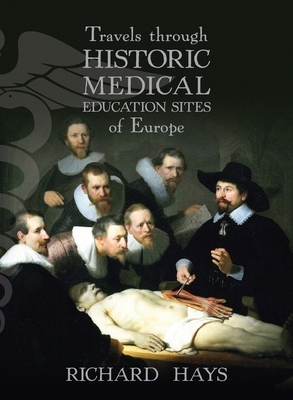 Travels through Historic Medical Education Sites of Europe by Richard Hays